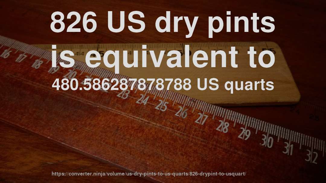 826 US dry pints is equivalent to 480.586287878788 US quarts
