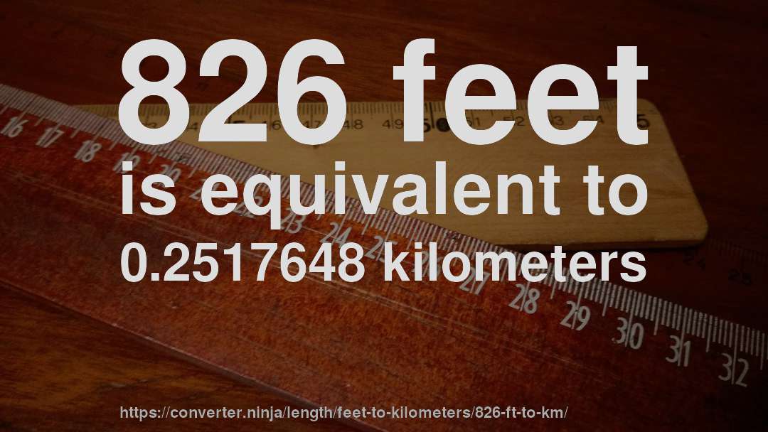 826 feet is equivalent to 0.2517648 kilometers