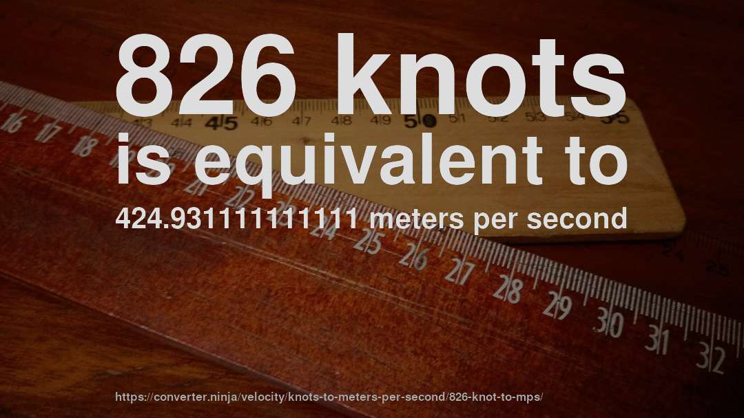 826 knots is equivalent to 424.931111111111 meters per second