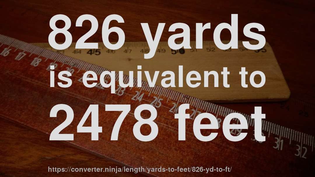 826 yards is equivalent to 2478 feet