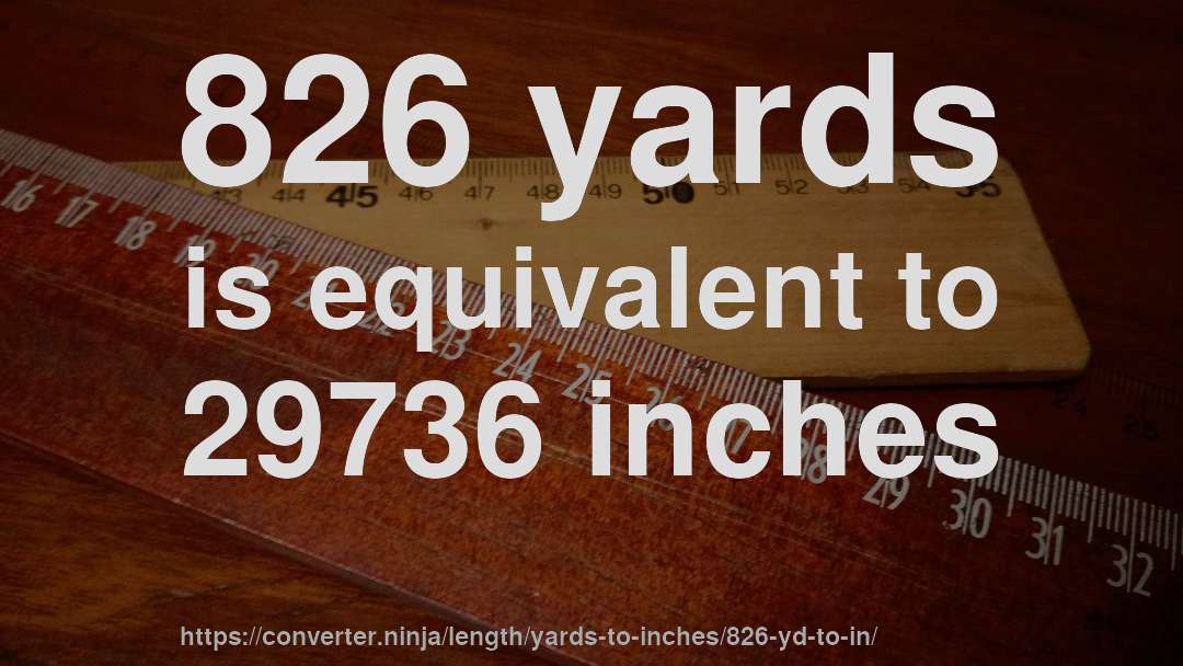 826 yards is equivalent to 29736 inches