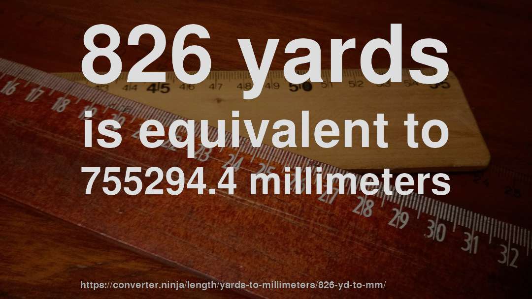 826 yards is equivalent to 755294.4 millimeters