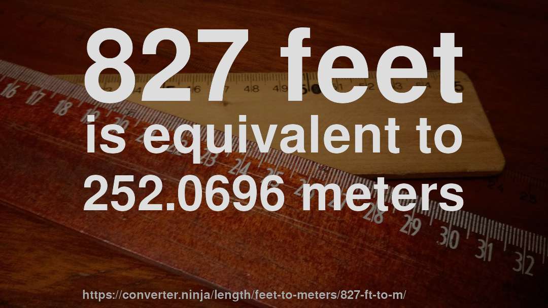 827 feet is equivalent to 252.0696 meters