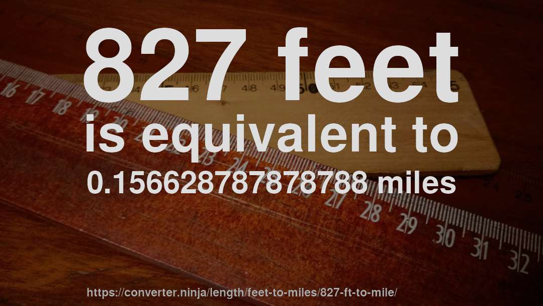 827 feet is equivalent to 0.156628787878788 miles