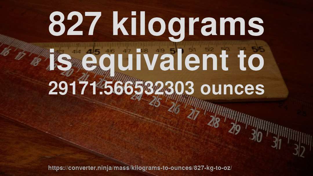827 kilograms is equivalent to 29171.566532303 ounces