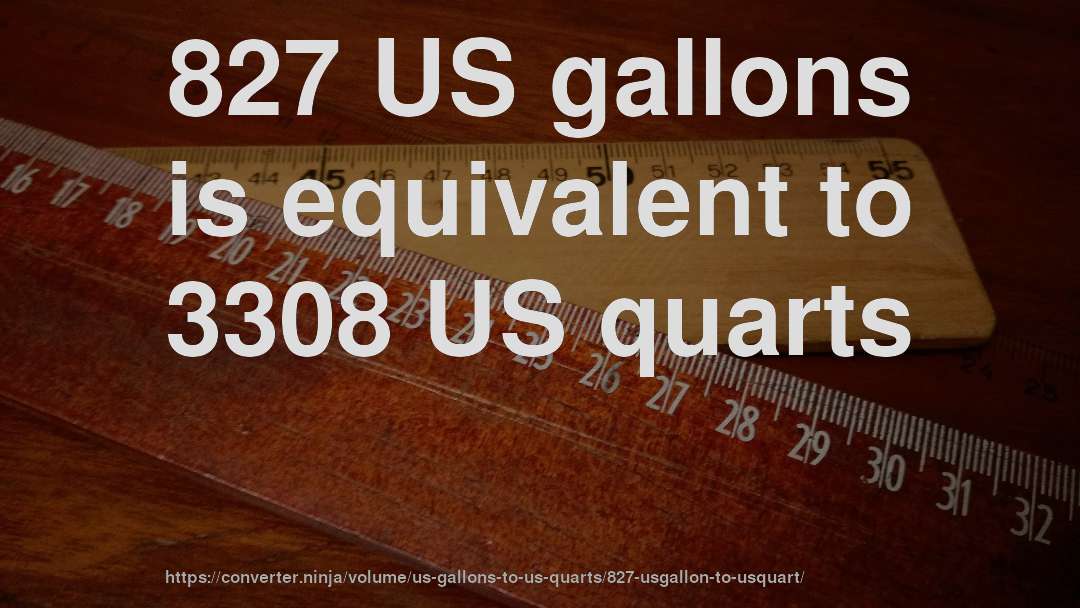 827 US gallons is equivalent to 3308 US quarts