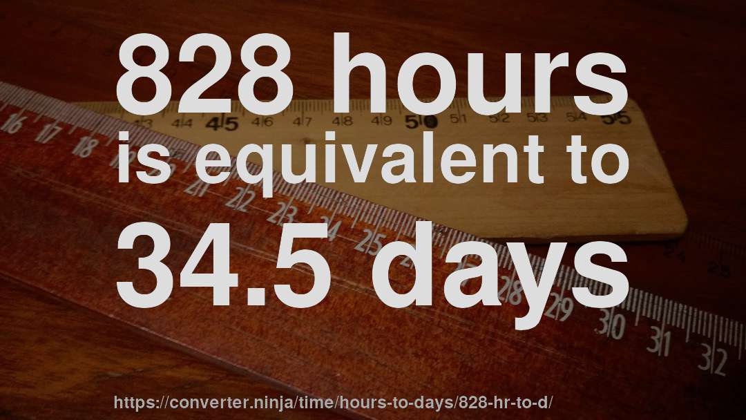 828 hours is equivalent to 34.5 days