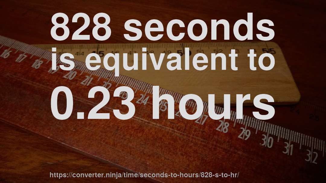 828 seconds is equivalent to 0.23 hours