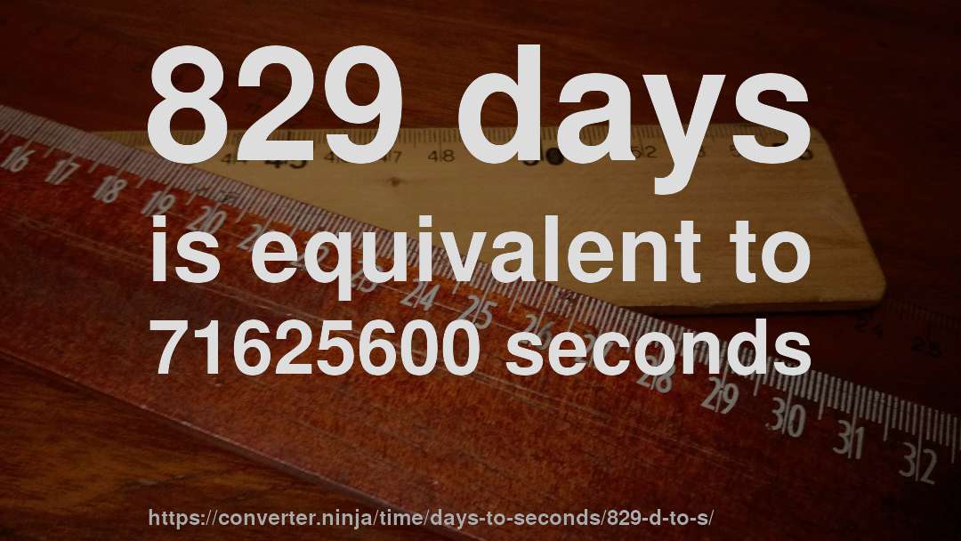 829 days is equivalent to 71625600 seconds
