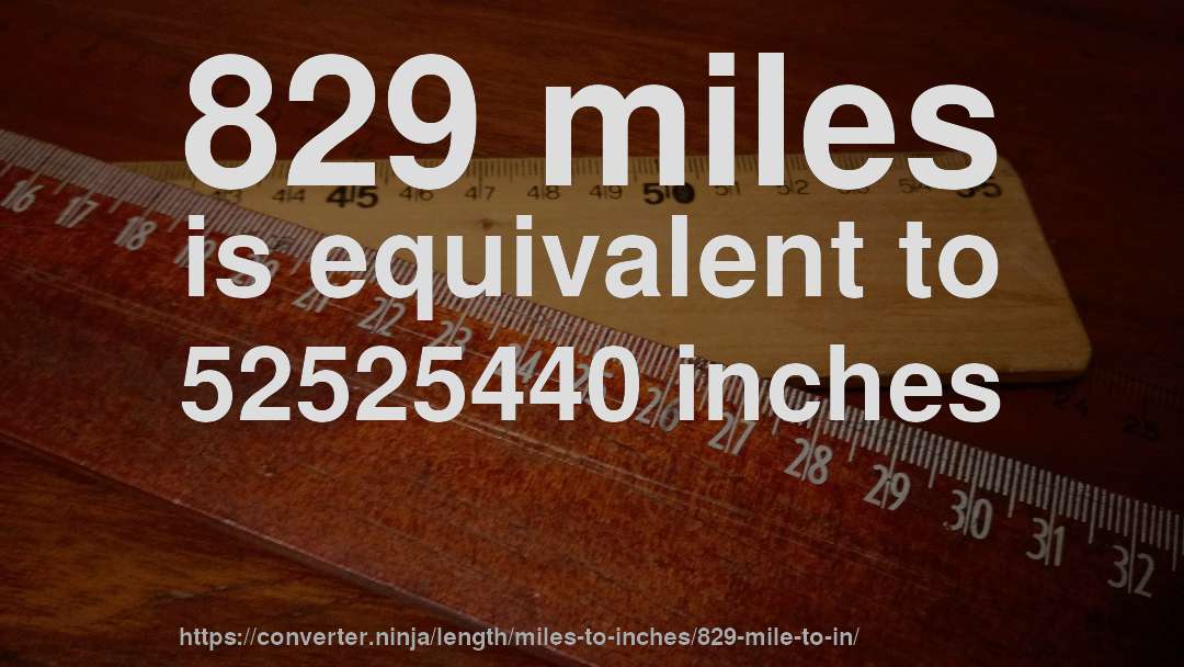 829 miles is equivalent to 52525440 inches