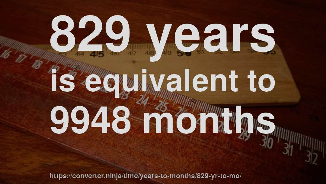 829 years is equivalent to 9948 months