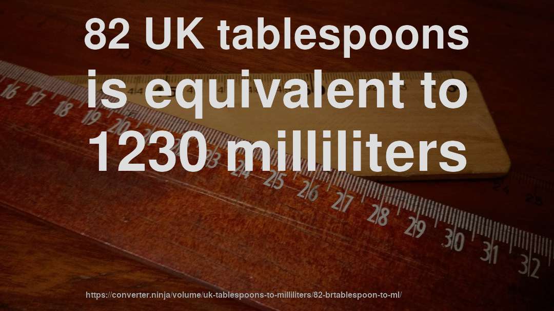 82 UK tablespoons is equivalent to 1230 milliliters