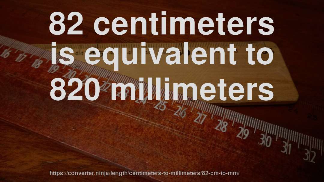 82 centimeters is equivalent to 820 millimeters