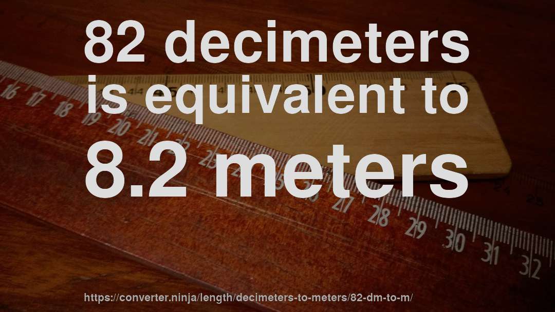 82 decimeters is equivalent to 8.2 meters