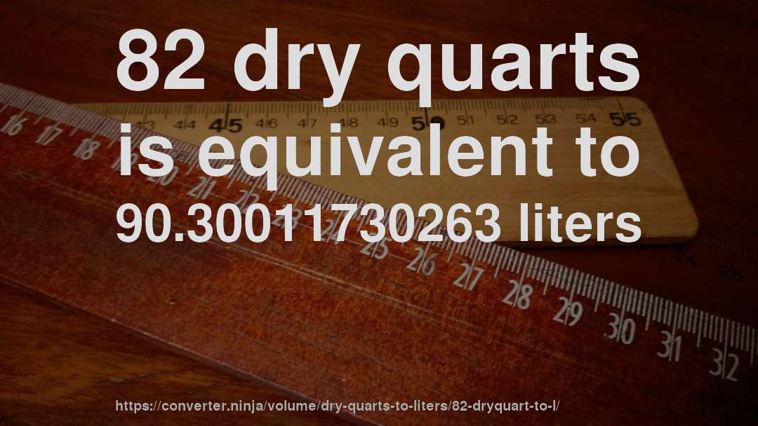 82 dry quarts is equivalent to 90.30011730263 liters
