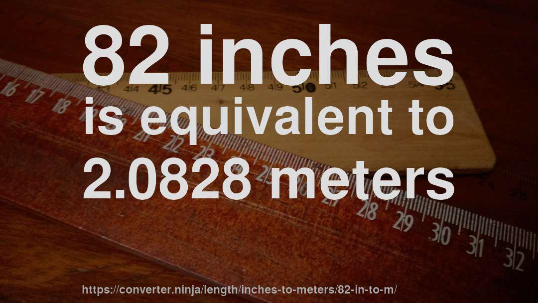 82 inches is equivalent to 2.0828 meters