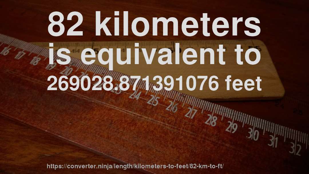 82 kilometers is equivalent to 269028.871391076 feet
