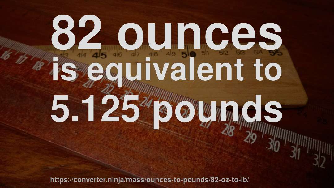 82 ounces is equivalent to 5.125 pounds