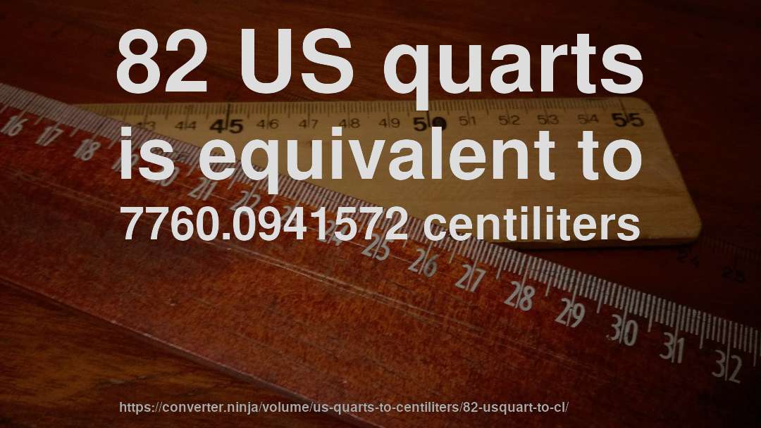 82 US quarts is equivalent to 7760.0941572 centiliters