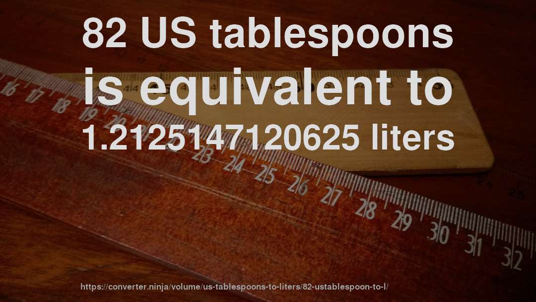 82 US tablespoons is equivalent to 1.2125147120625 liters