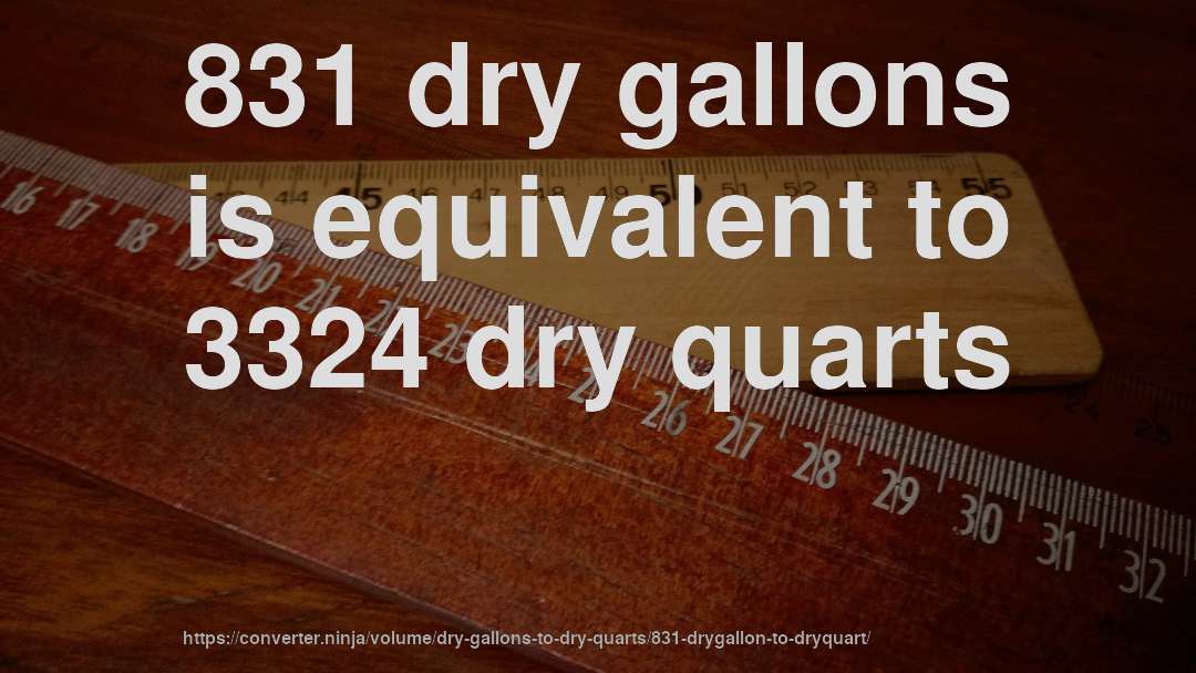 831 dry gallons is equivalent to 3324 dry quarts