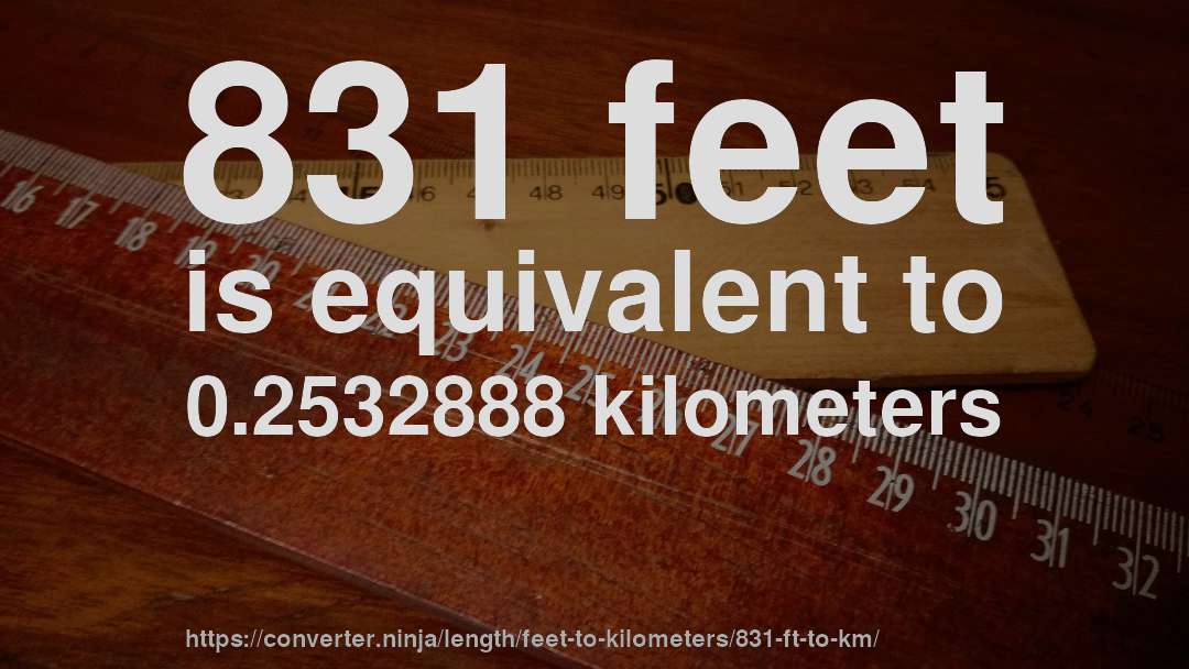831 feet is equivalent to 0.2532888 kilometers