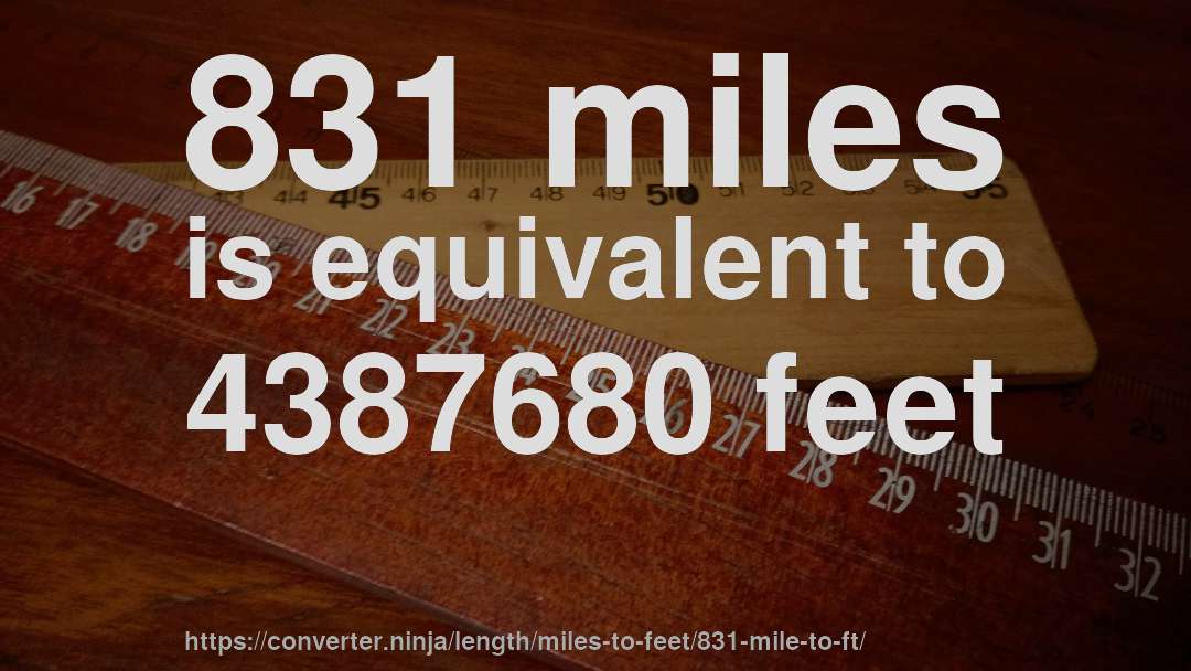 831 miles is equivalent to 4387680 feet