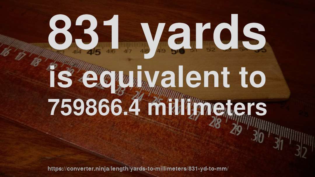 831 yards is equivalent to 759866.4 millimeters