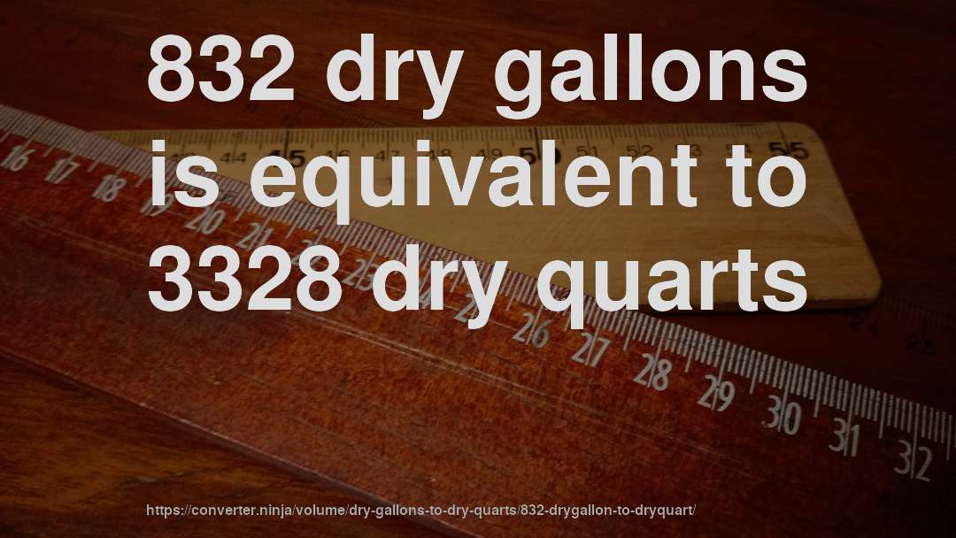 832 dry gallons is equivalent to 3328 dry quarts
