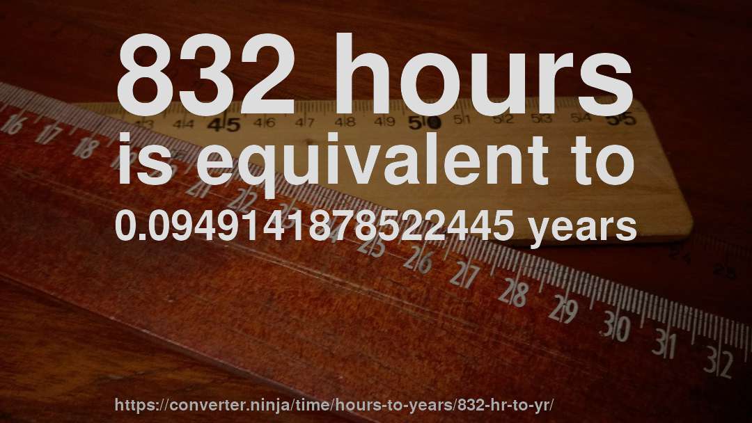 832 hours is equivalent to 0.0949141878522445 years