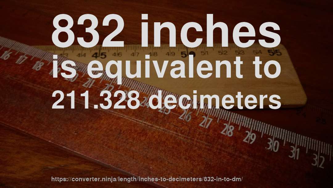 832 inches is equivalent to 211.328 decimeters