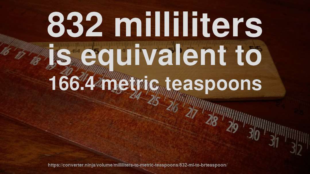 832 milliliters is equivalent to 166.4 metric teaspoons