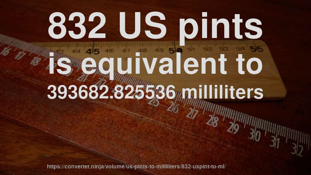 832 US pints is equivalent to 393682.825536 milliliters