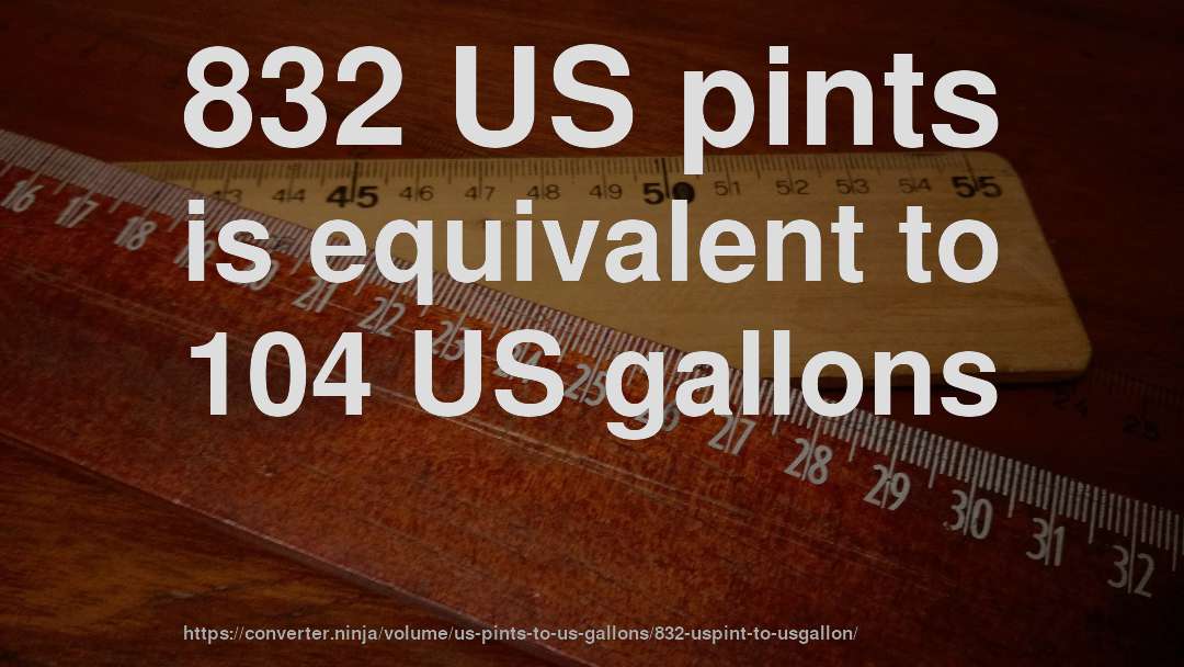 832 US pints is equivalent to 104 US gallons
