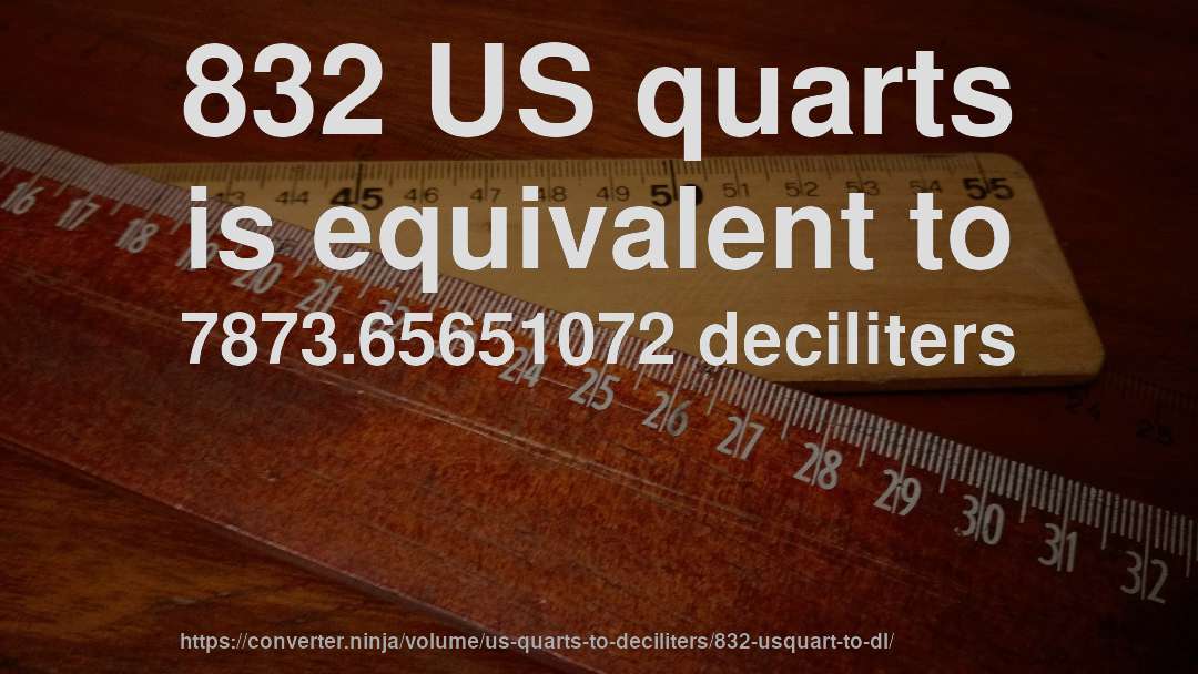 832 US quarts is equivalent to 7873.65651072 deciliters