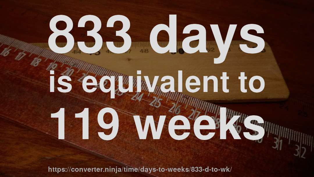 833 days is equivalent to 119 weeks