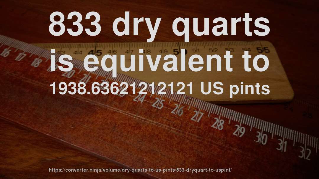 833 dry quarts is equivalent to 1938.63621212121 US pints