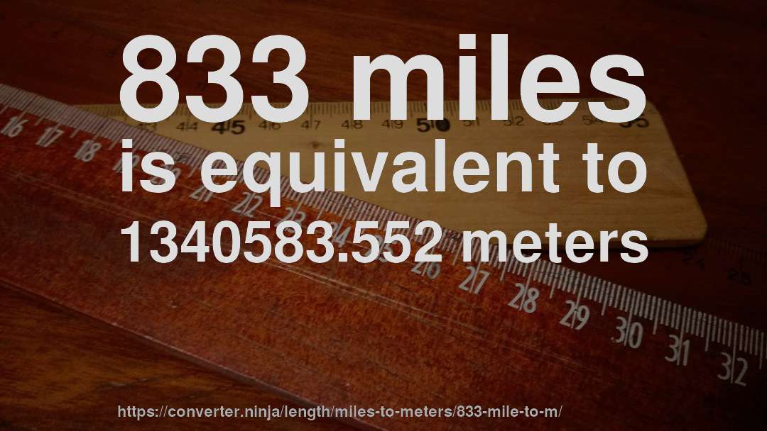 833 miles is equivalent to 1340583.552 meters