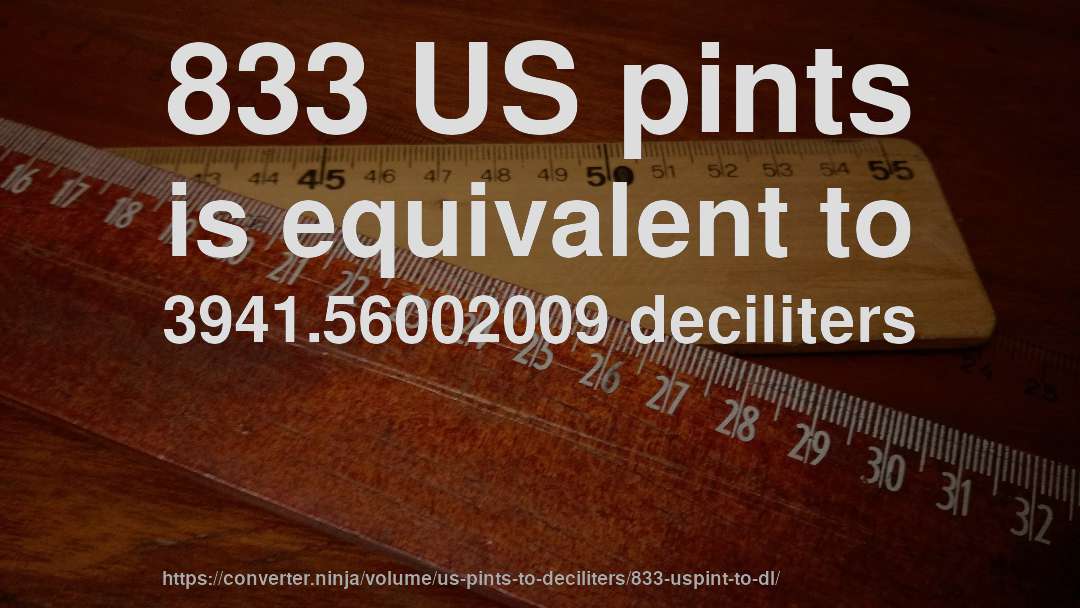 833 US pints is equivalent to 3941.56002009 deciliters