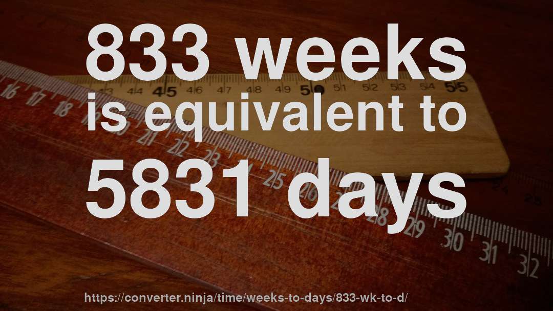 833 weeks is equivalent to 5831 days