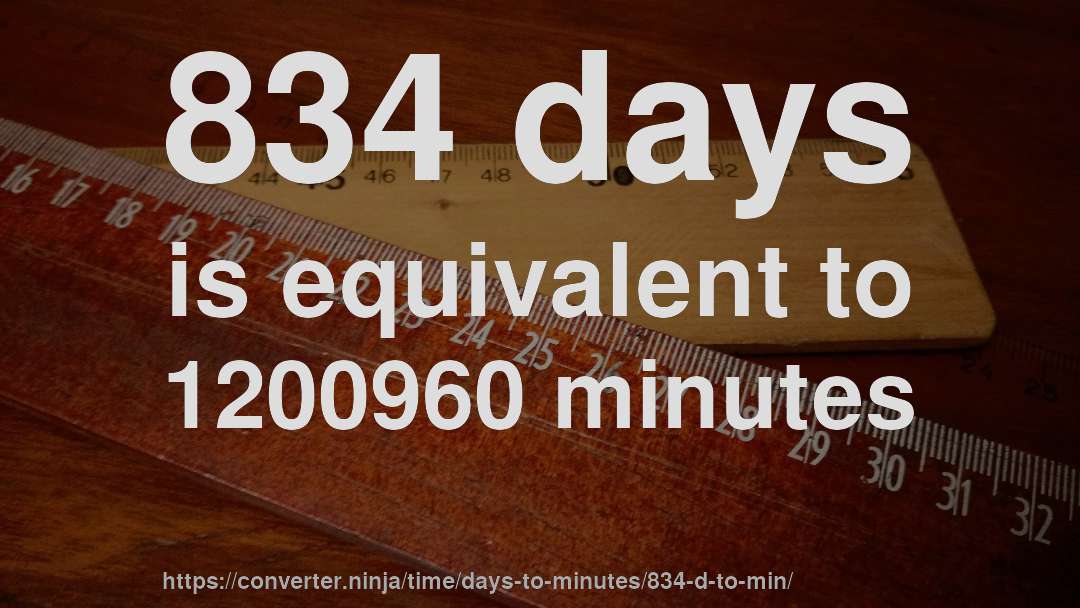 834 days is equivalent to 1200960 minutes