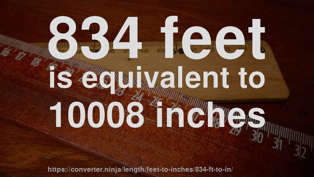 834 feet is equivalent to 10008 inches