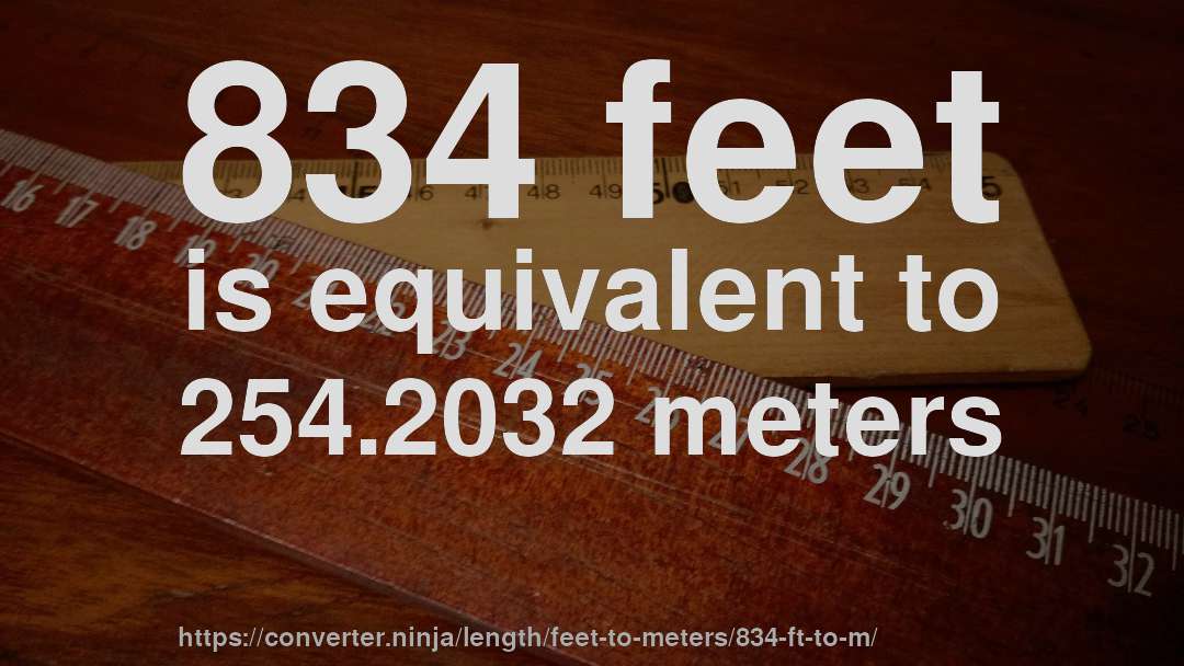 834 feet is equivalent to 254.2032 meters