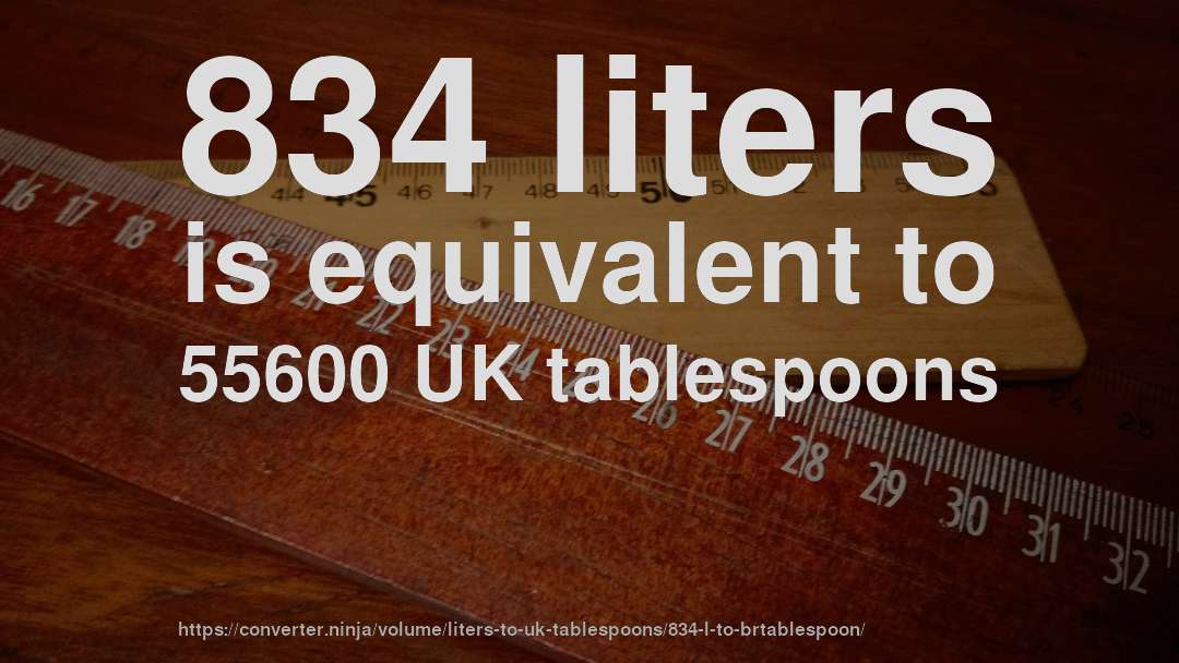 834 liters is equivalent to 55600 UK tablespoons