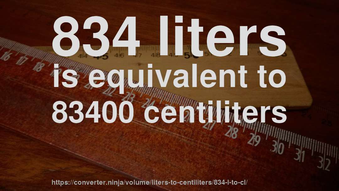 834 liters is equivalent to 83400 centiliters