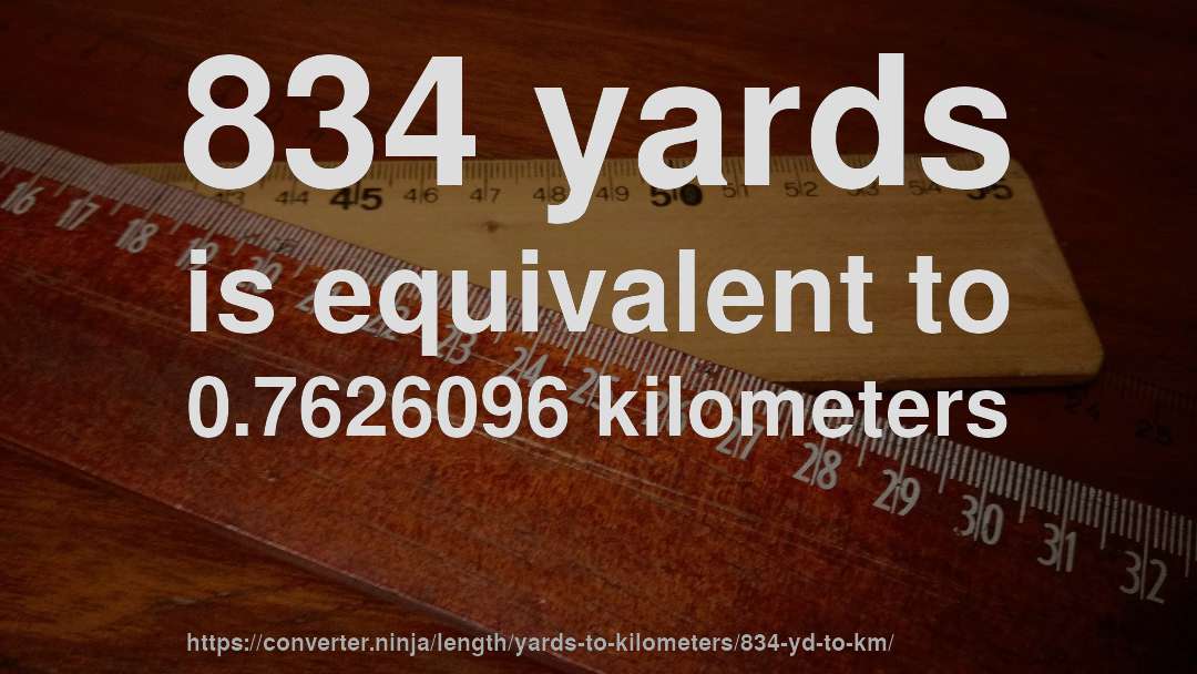 834 yards is equivalent to 0.7626096 kilometers