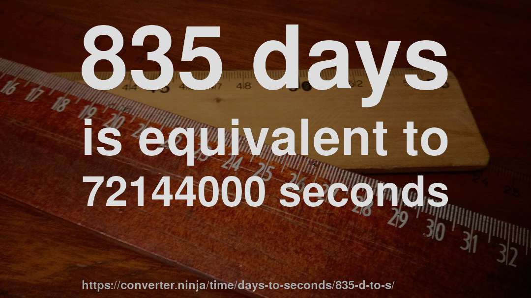 835 days is equivalent to 72144000 seconds