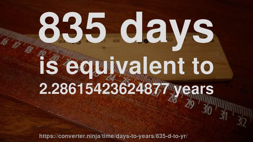 835 days is equivalent to 2.28615423624877 years