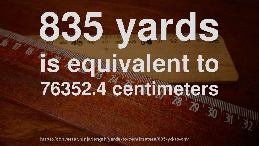 835 yards is equivalent to 76352.4 centimeters