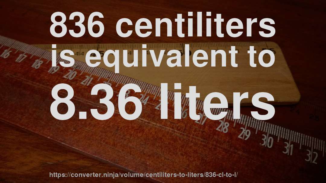 836 centiliters is equivalent to 8.36 liters